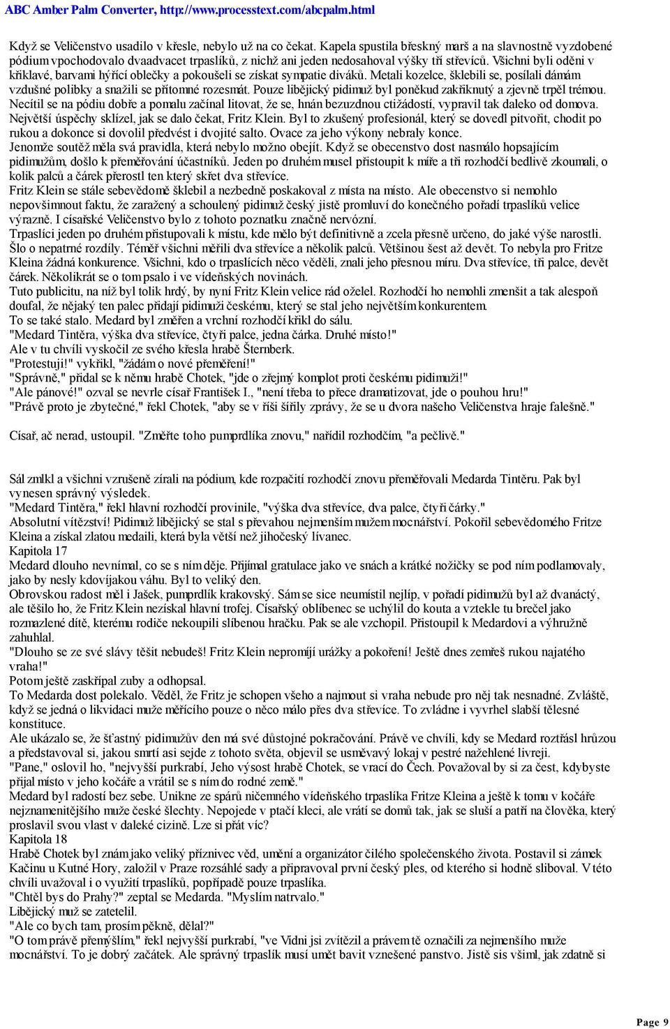 Všichni byli oděni v křiklavé, barvami hýřící oblečky a pokoušeli se získat sympatie diváků. Metali kozelce, šklebili se, posílali dámám vzdušné polibky a snažili se přítomné rozesmát.