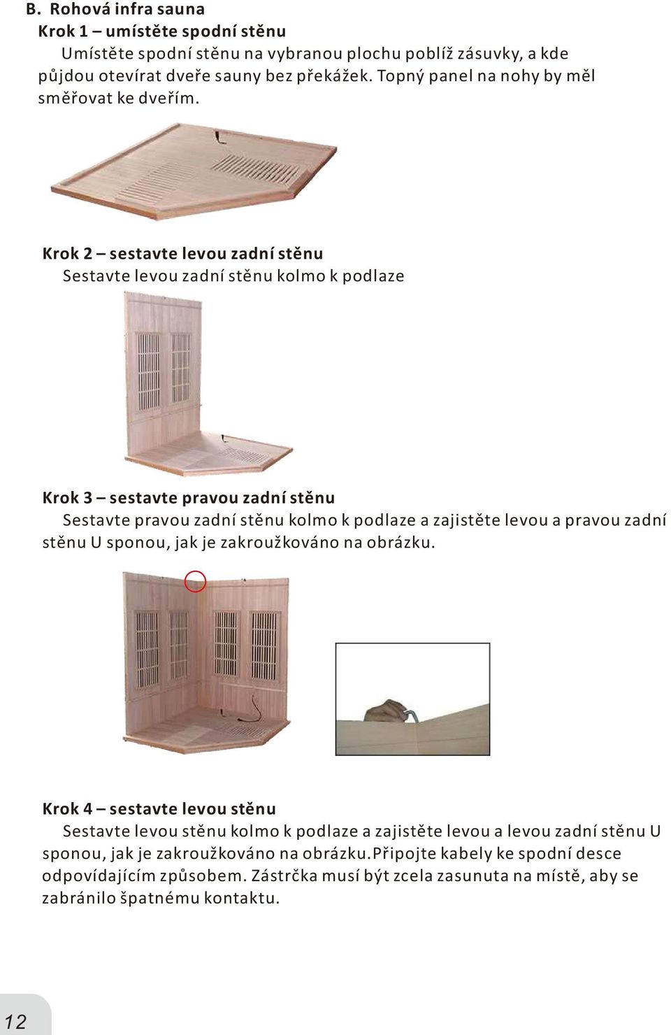 Krok 2 sestavte levou zadní stěnu Sestavte levou zadní stěnu kolmo k podlaze Krok 3 sestavte pravou zadní stěnu Sestavte pravou zadní stěnu kolmo k podlaze a zajistěte levou a