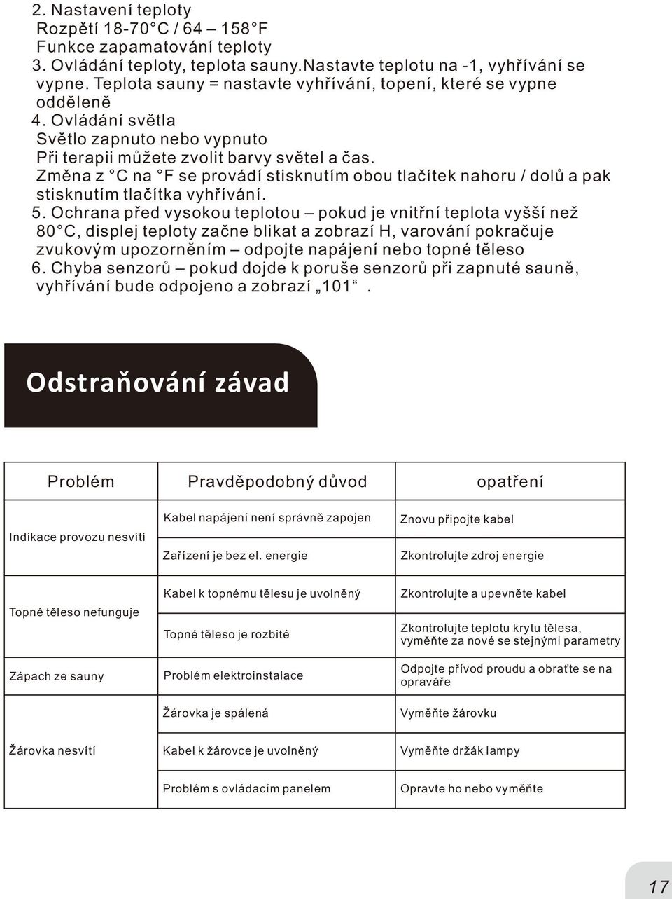 Změna z C na F se provádí stisknutím obou tlačítek nahoru / dolů a pak stisknutím tlačítka vyhřívání. 5.