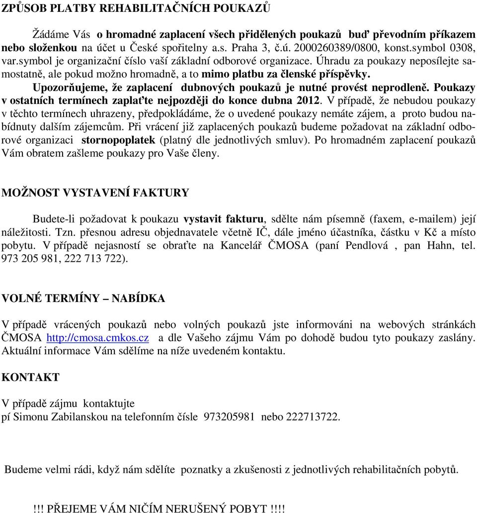 Upozorňujeme, že zaplacení dubnových poukazů je nutné provést neprodleně. Poukazy v ostatních termínech zaplaťte nejpozději do konce dubna 2012.