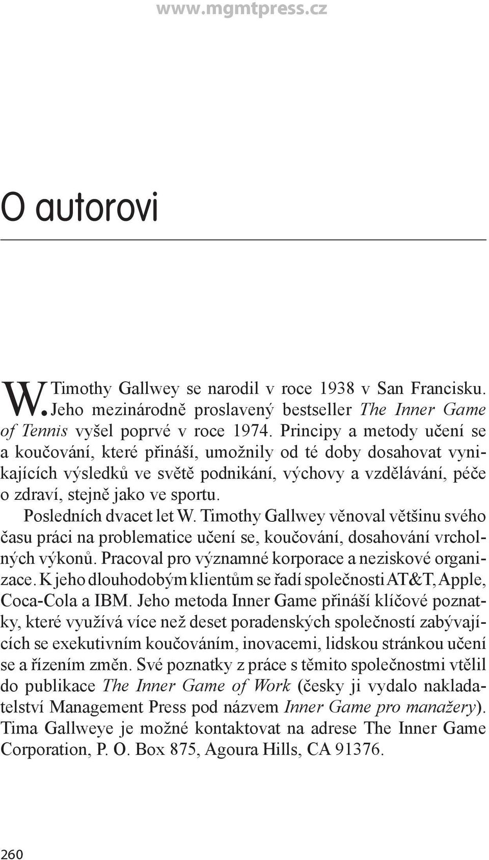 Posledních dvacet let W. Timothy Gallwey věnoval většinu svého času práci na problematice učení se, koučování, dosahování vrcholných výkonů. Pracoval pro významné korporace a neziskové organizace.