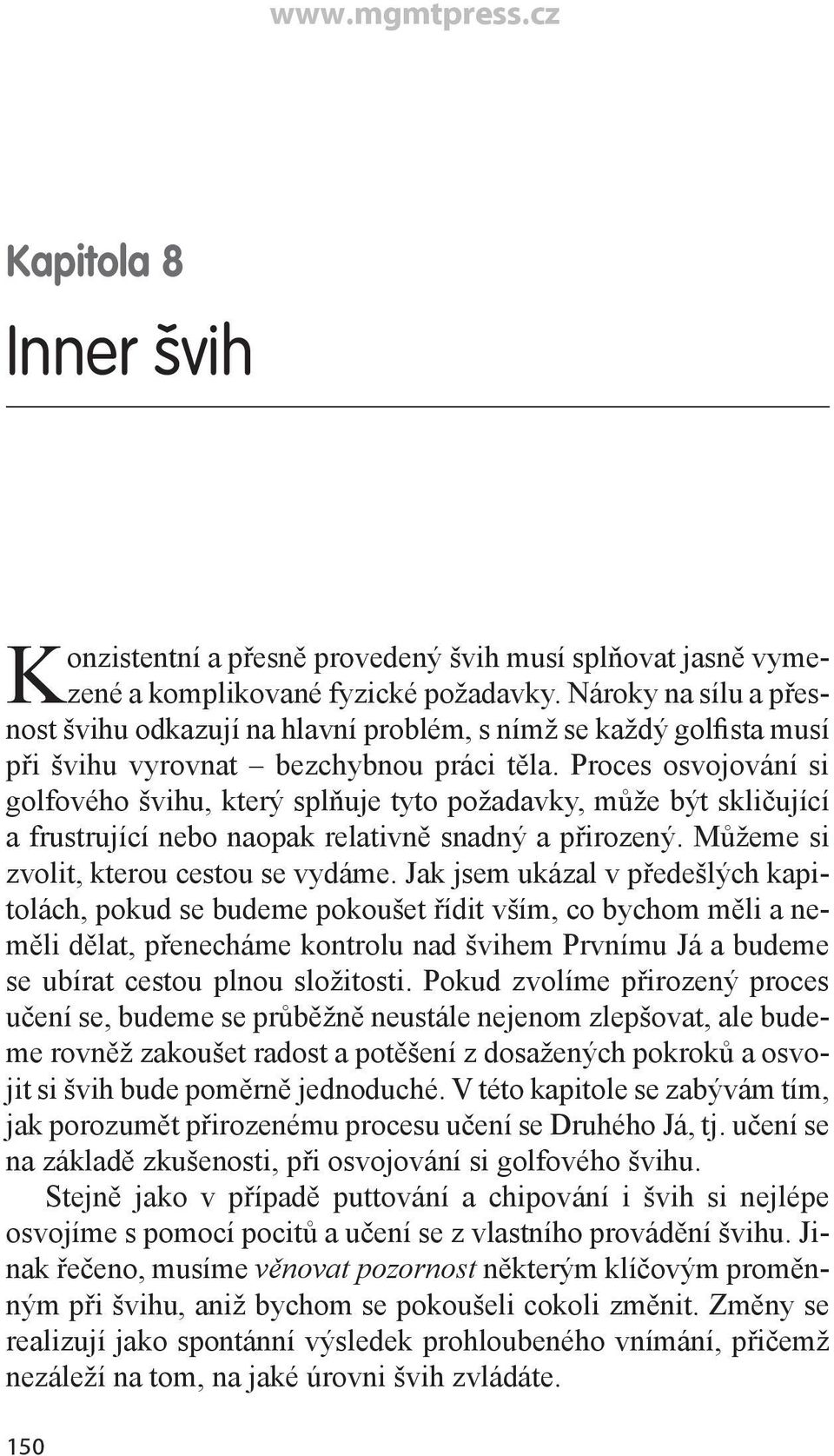 Proces osvojování si golfového švihu, který splňuje tyto požadavky, může být skličující a frustrující nebo naopak relativně snadný a přirozený. Můžeme si zvolit, kterou cestou se vydáme.