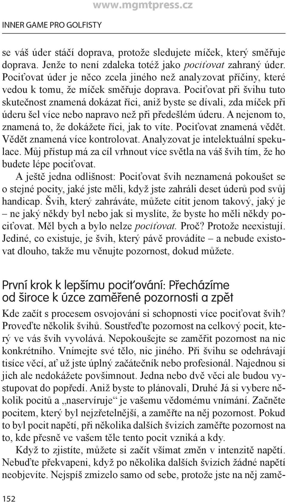 Při švihu se odehrávají tisíce věcí, ať už jste úplný začátečník nebo profesionál. Najednou si jich ale nedokážete povšimnout. Jedna nebo dvě věci ale budou vystupovat do popředí.