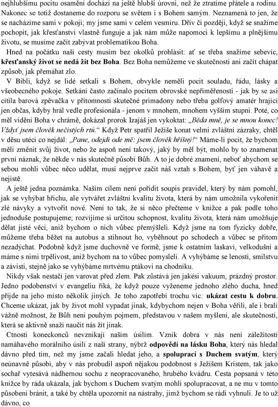 Dřív či později, když se snažíme pochopit, jak křesťanství vlastně funguje a jak nám může napomoci k lepšímu a plnějšímu životu, se musíme začít zabývat problematikou Boha.