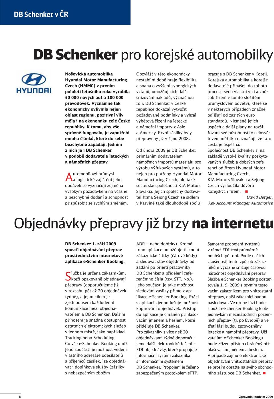 K tomu, aby vše správně fungovalo, je zapotřebí mnoha článků, které do sebe bezchybně zapadají. Jedním z nich je i DB Schenker v podobě dodavatele leteckých a námořních přeprav.