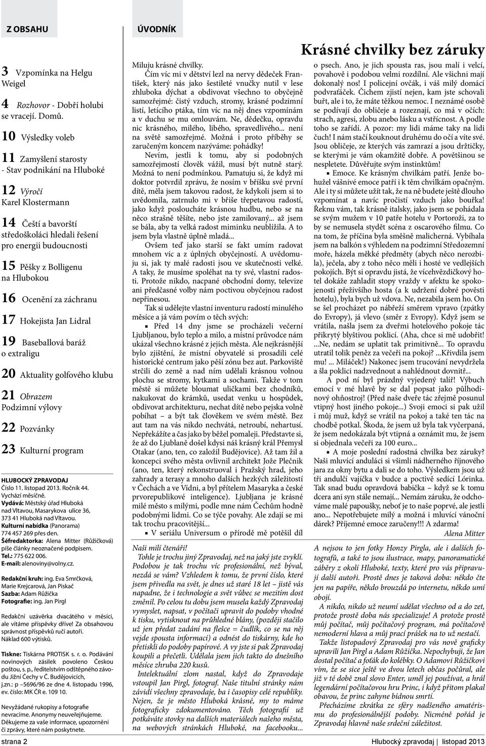 Hlubokou 16 Ocenění za záchranu 17 Hokejista Jan Lidral 19 Baseballová baráž o extraligu 20 Aktuality golfového klubu 21 Obrazem Podzimní výlovy 22 Pozvánky 23 Kulturní program HLUBOCKÝ ZPRAVODAJ