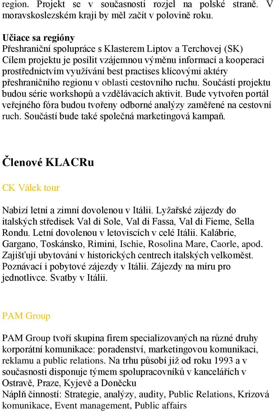 aktéry přeshraničního regionu v oblasti cestovního ruchu. Součástí projektu budou série workshopů a vzdělávacích aktivit.