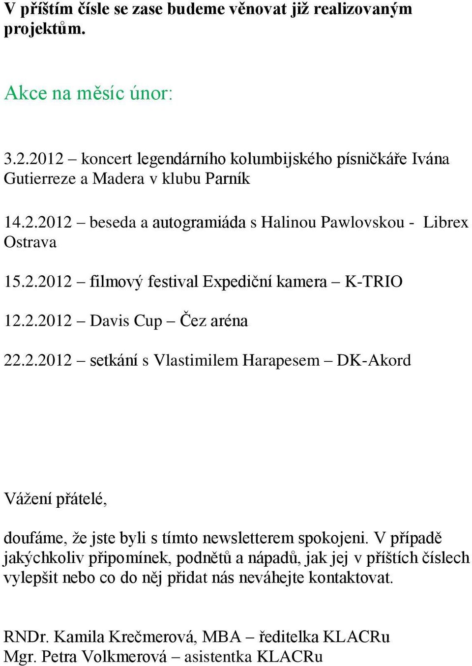 2.2012 Davis Cup Čez aréna 22.2.2012 setkání s Vlastimilem Harapesem DK-Akord Vážení přátelé, doufáme, že jste byli s tímto newsletterem spokojeni.