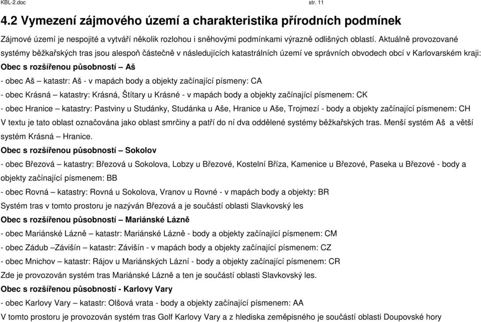 katastr: Aš - v mapách body a objekty začínající písmeny: CA - obec Krásná katastry: Krásná, Štítary u Krásné - v mapách body a objekty začínající písmenem: CK - obec Hranice katastry: Pastviny u