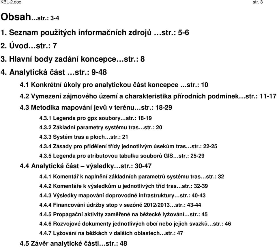 : 18-19 4.3.2 Základní parametry systému tras str.: 20 4.3.3 Systém tras a ploch str.: 21 4.3.4 Zásady pro přidělení třídy jednotlivým úsekům tras str.: 22-25 4.3.5 Legenda pro atributovou tabulku souborů GIS str.