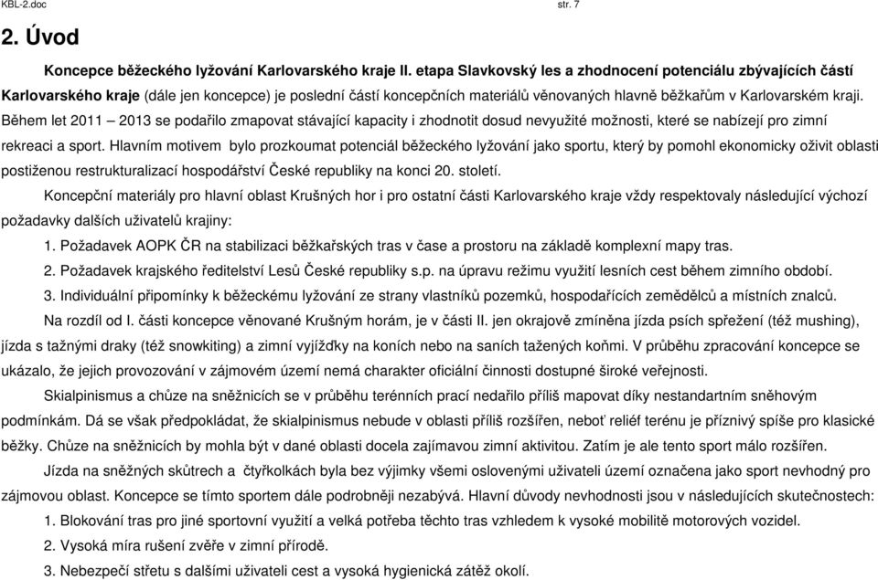 Během let 2011 2013 se podařilo zmapovat stávající kapacity i zhodnotit dosud nevyužité možnosti, které se nabízejí pro zimní rekreaci a sport.