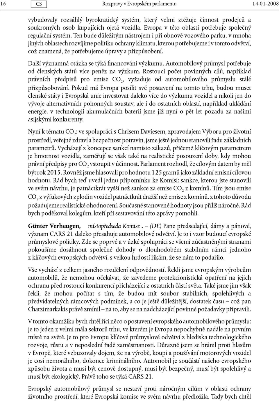 v mnoha jiných oblastech rozvíjíme politiku ochrany klimatu, kterou potřebujeme i v tomto odvětví, což znamená, že potřebujeme úpravy a přizpůsobení. Další významná otázka se týká financování výzkumu.