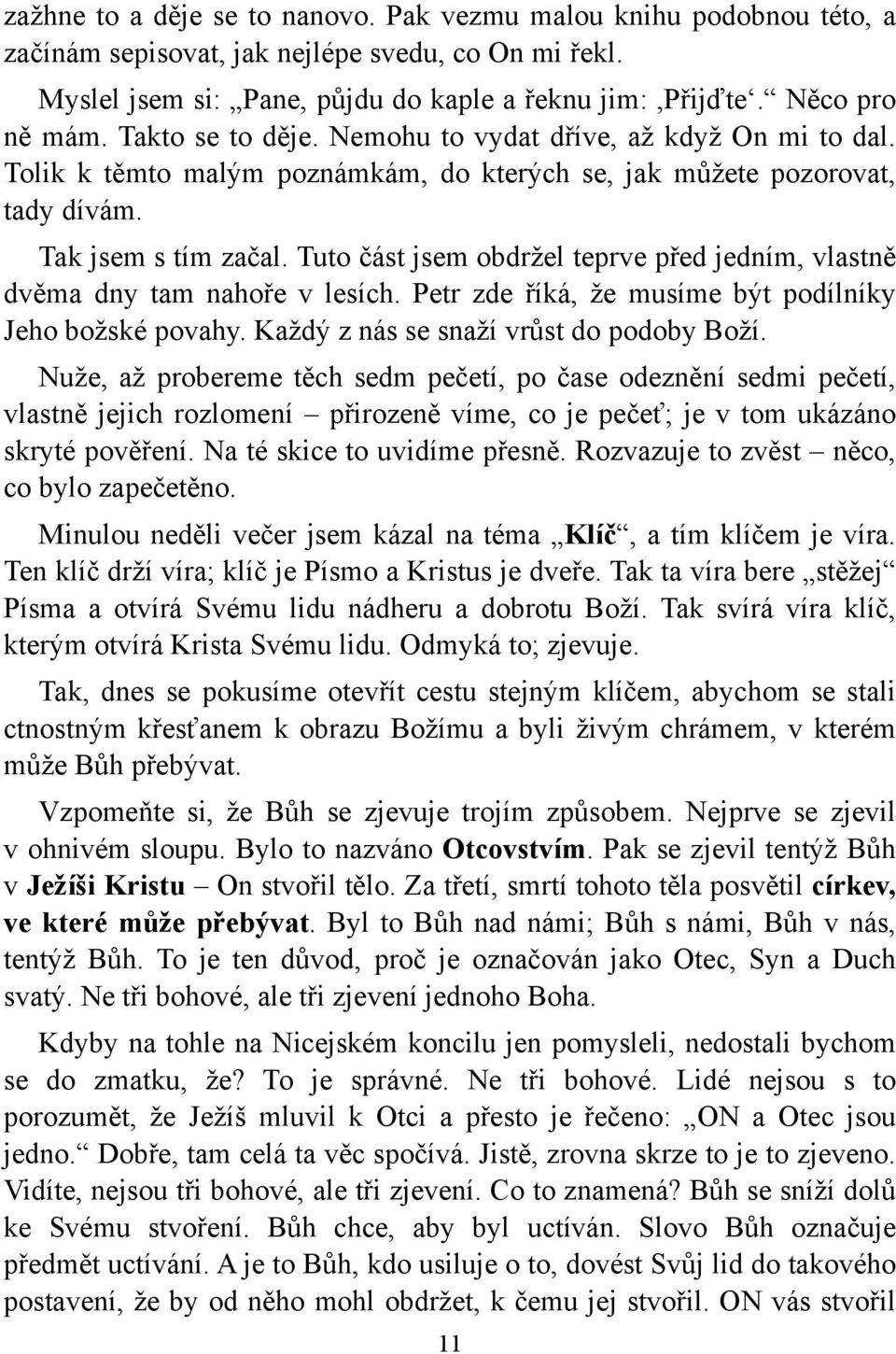 Tuto část jsem obdržel teprve před jedním, vlastně dvěma dny tam nahoře v lesích. Petr zde říká, že musíme být podílníky Jeho božské povahy. Každý z nás se snaží vrůst do podoby Boží.