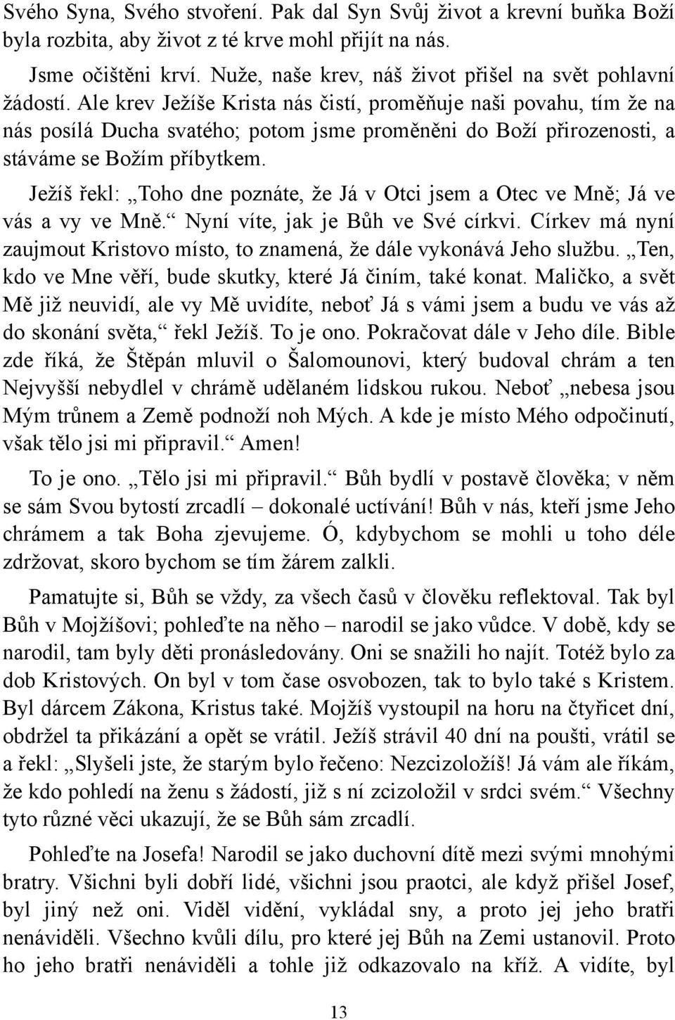 Ale krev Ježíše Krista nás čistí, proměňuje naši povahu, tím že na nás posílá Ducha svatého; potom jsme proměněni do Boží přirozenosti, a stáváme se Božím příbytkem.