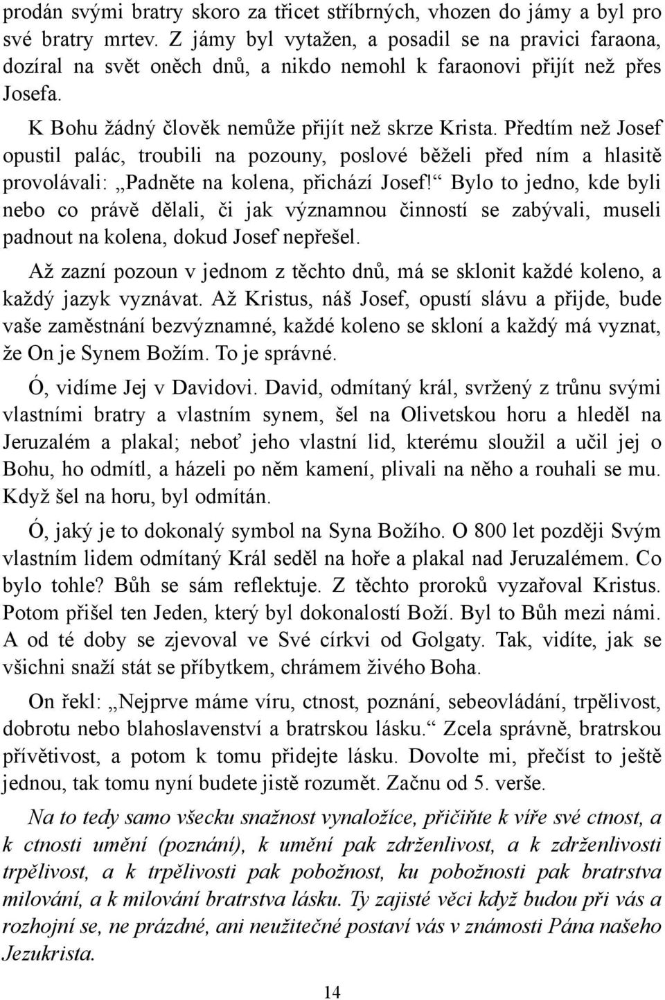 Předtím než Josef opustil palác, troubili na pozouny, poslové běželi před ním a hlasitě provolávali: Padněte na kolena, přichází Josef!