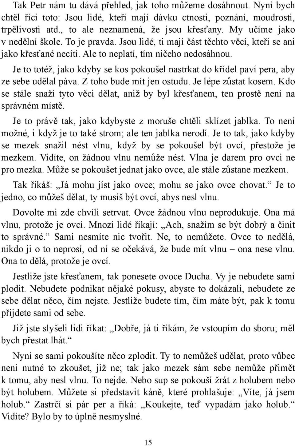 Je to totéž, jako kdyby se kos pokoušel nastrkat do křídel paví pera, aby ze sebe udělal páva. Z toho bude mít jen ostudu. Je lépe zůstat kosem.