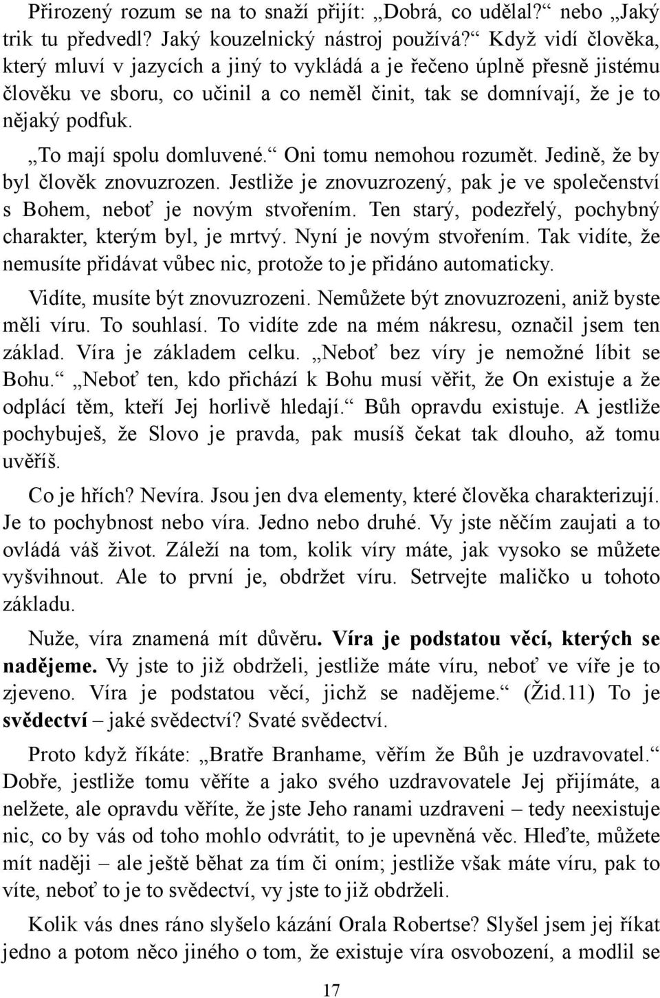 To mají spolu domluvené. Oni tomu nemohou rozumět. Jedině, že by byl člověk znovuzrozen. Jestliže je znovuzrozený, pak je ve společenství s Bohem, neboť je novým stvořením.