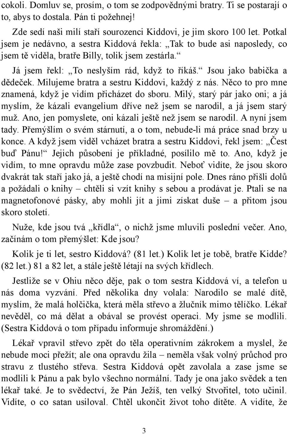 Jsou jako babička a dědeček. Milujeme bratra a sestru Kiddovi, každý z nás. Něco to pro mne znamená, když je vidím přicházet do sboru.