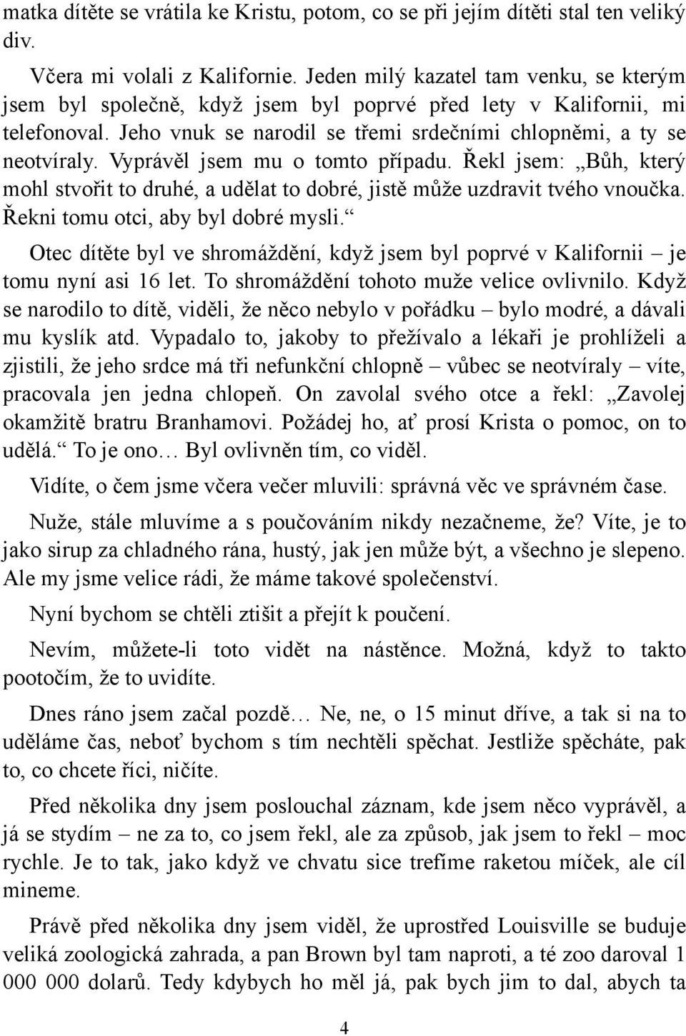 Vyprávěl jsem mu o tomto případu. Řekl jsem: Bůh, který mohl stvořit to druhé, a udělat to dobré, jistě může uzdravit tvého vnoučka. Řekni tomu otci, aby byl dobré mysli.