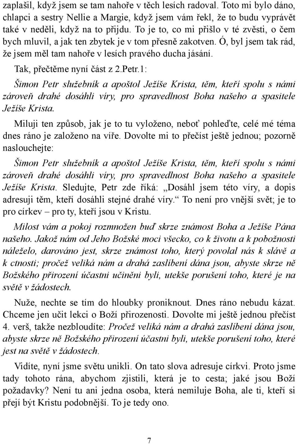 Tak, přečtěme nyní část z 2.Petr.1: Šimon Petr služebník a apoštol Ježíše Krista, těm, kteří spolu s námi zároveň drahé dosáhli víry, pro spravedlnost Boha našeho a spasitele Ježíše Krista.