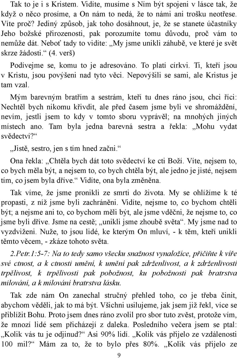 Neboť tady to vidíte: My jsme unikli záhubě, ve které je svět skrze žádosti. (4. verš) Podívejme se, komu to je adresováno. To platí církvi. Ti, kteří jsou v Kristu, jsou povýšeni nad tyto věci.