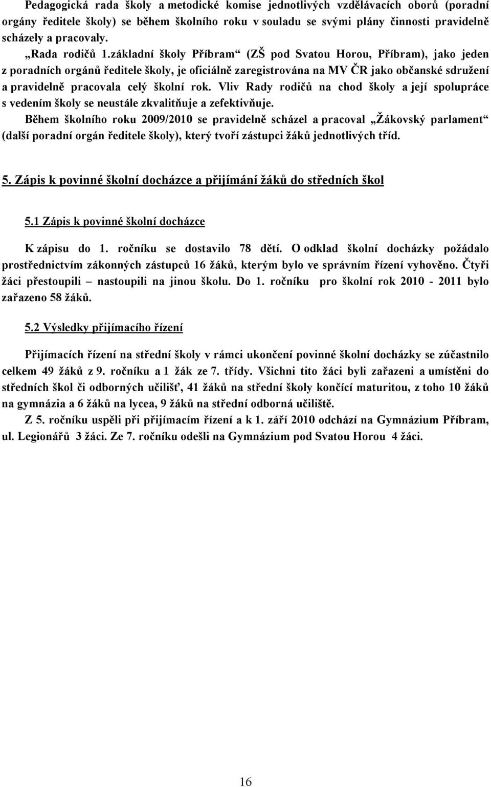 základní školy Příbram (ZŠ pod Svatou Horou, Příbram), jako jeden z poradních orgánů ředitele školy, je oficiálně zaregistrována na MV ČR jako občanské sdružení a pravidelně pracovala celý školní rok.