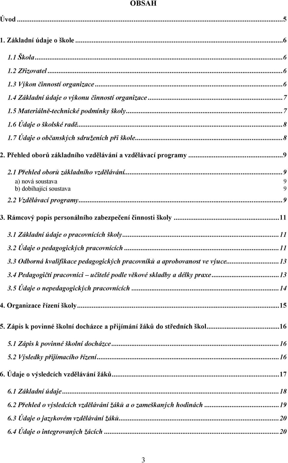 1 Přehled oborů základního vzdělávání...9 a) nová soustava 9 b) dobíhající soustava 9 2.2 Vzdělávací programy...9 3. Rámcový popis personálního zabezpečení činnosti školy...11 3.