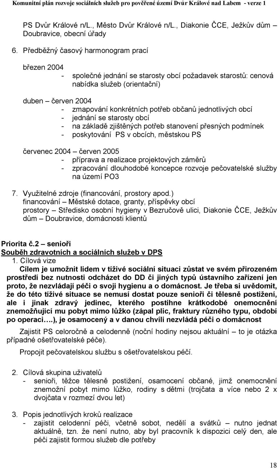 jednotlivých obcí - jednání se starosty obcí - na základě zjištěných potřeb stanovení přesných podmínek - poskytování PS v obcích, městskou PS červenec 2004 červen 2005 - příprava a realizace