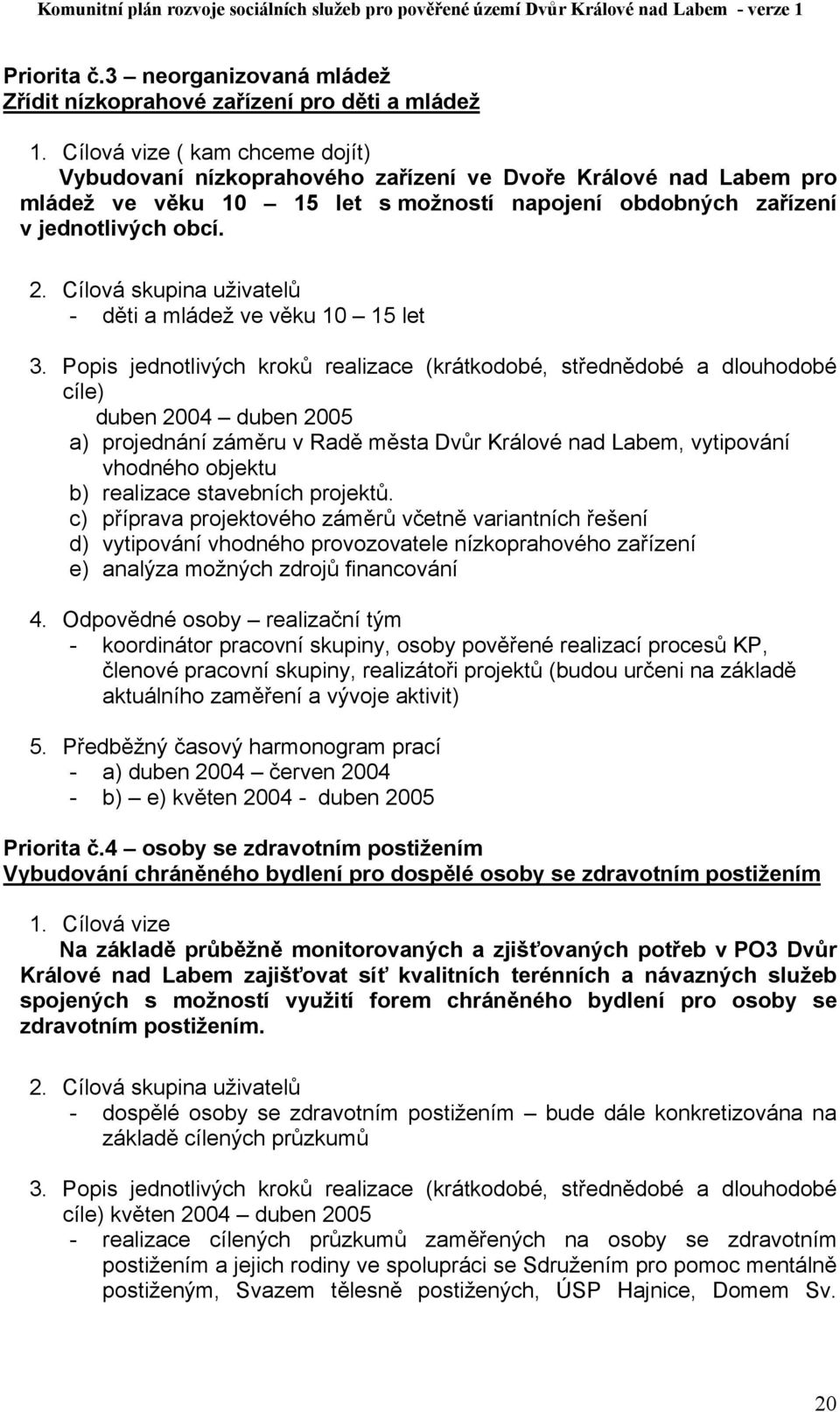 Cílová skupina uživatelů - děti a mládež ve věku 10 15 let 3.