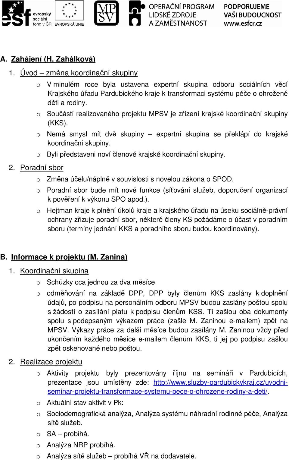 o Součástí realizovaného projektu MPSV je zřízení krajské koordinační skupiny (KKS). o Nemá smysl mít dvě skupiny expertní skupina se překlápí do krajské koordinační skupiny.