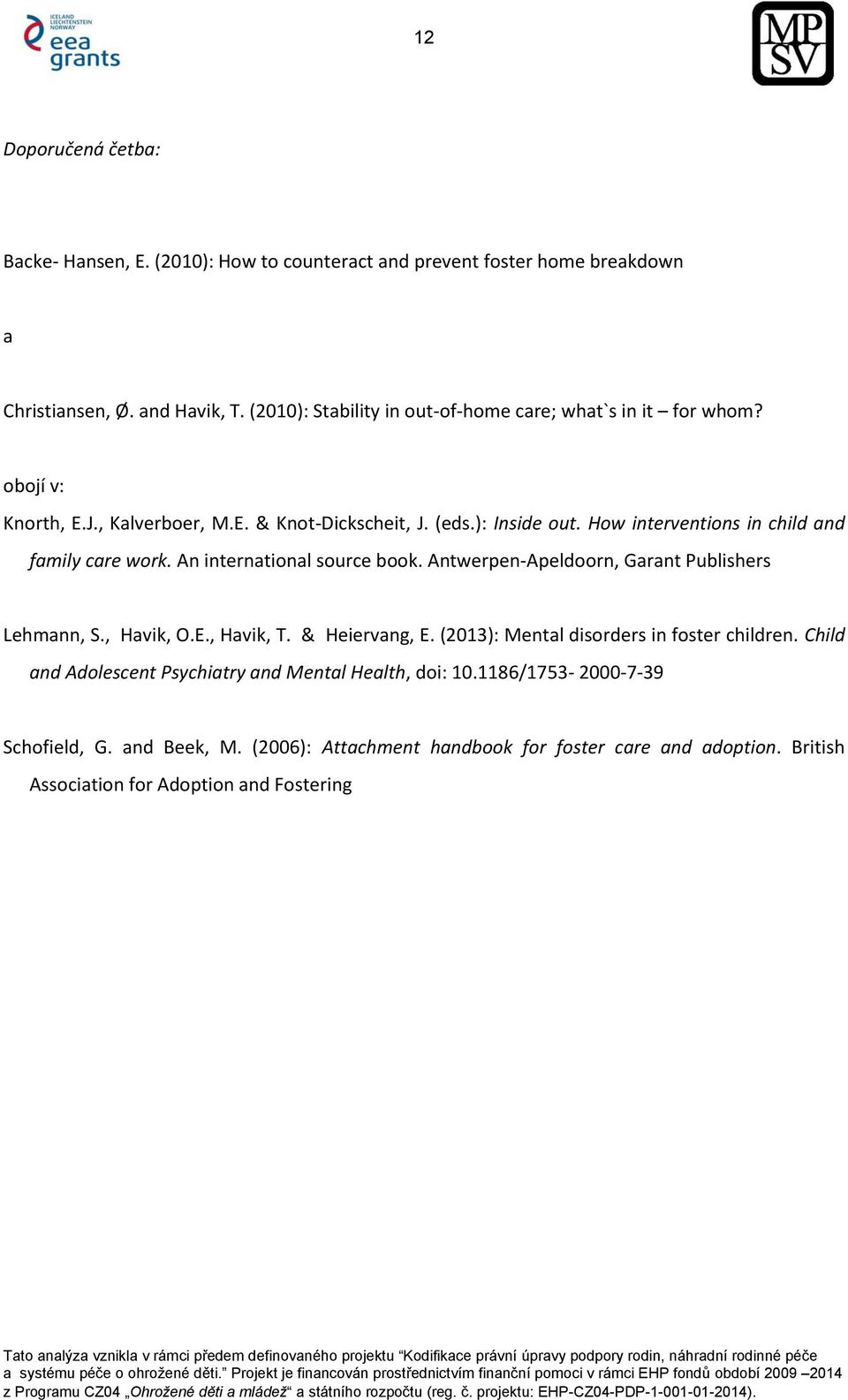 How interventions in child and family care work. An international source book. Antwerpen-Apeldoorn, Garant Publishers Lehmann, S., Havik, O.E., Havik, T. & Heiervang, E.