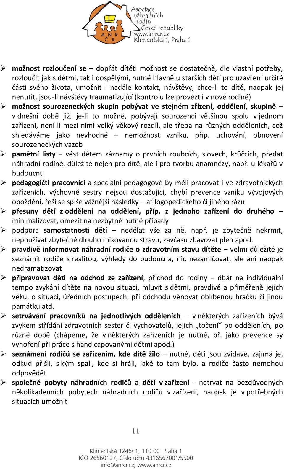 oddělení, skupině v dnešní době již, je-li to možné, pobývají sourozenci většinou spolu v jednom zařízení, není-li mezi nimi velký věkový rozdíl, ale třeba na různých odděleních, což shledáváme jako