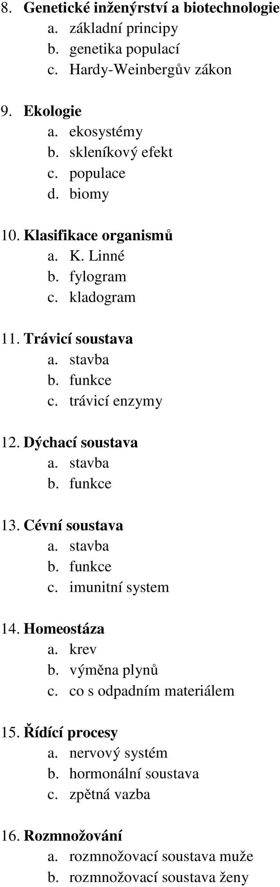 trávicí enzymy 12. Dýchací soustava a. stavba b. funkce 13. Cévní soustava a. stavba b. funkce c. imunitní system 14. Homeostáza a. krev b. výměna plynů c.