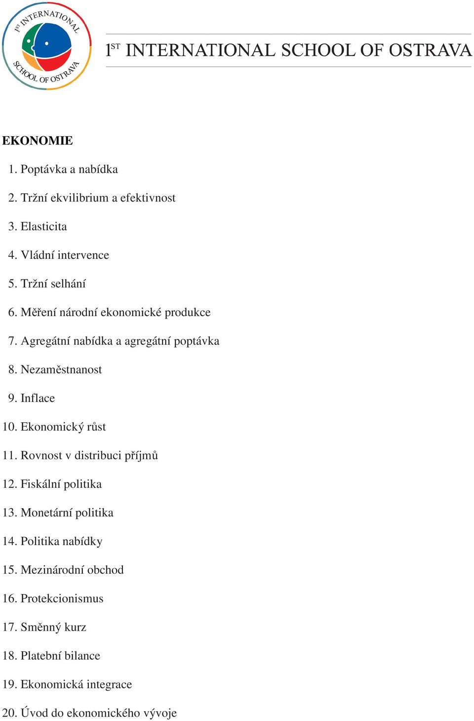 Ekonomický růst 11. Rovnost v distribuci příjmů 12. Fiskální politika 13. Monetární politika 14. Politika nabídky 15.