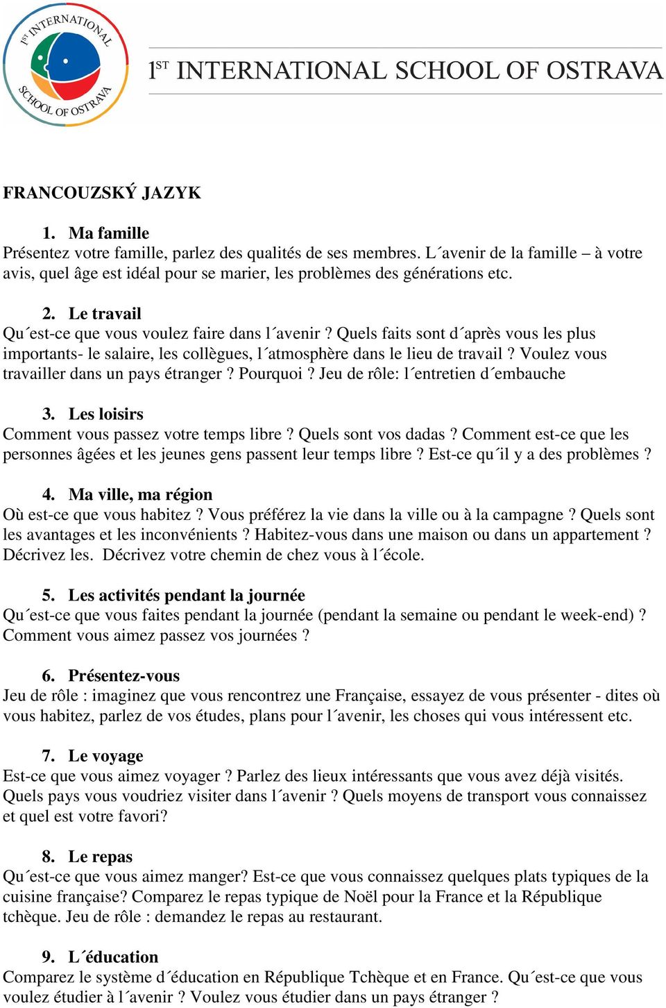 Voulez vous travailler dans un pays étranger? Pourquoi? Jeu de rôle: l entretien d embauche 3. Les loisirs Comment vous passez votre temps libre? Quels sont vos dadas?