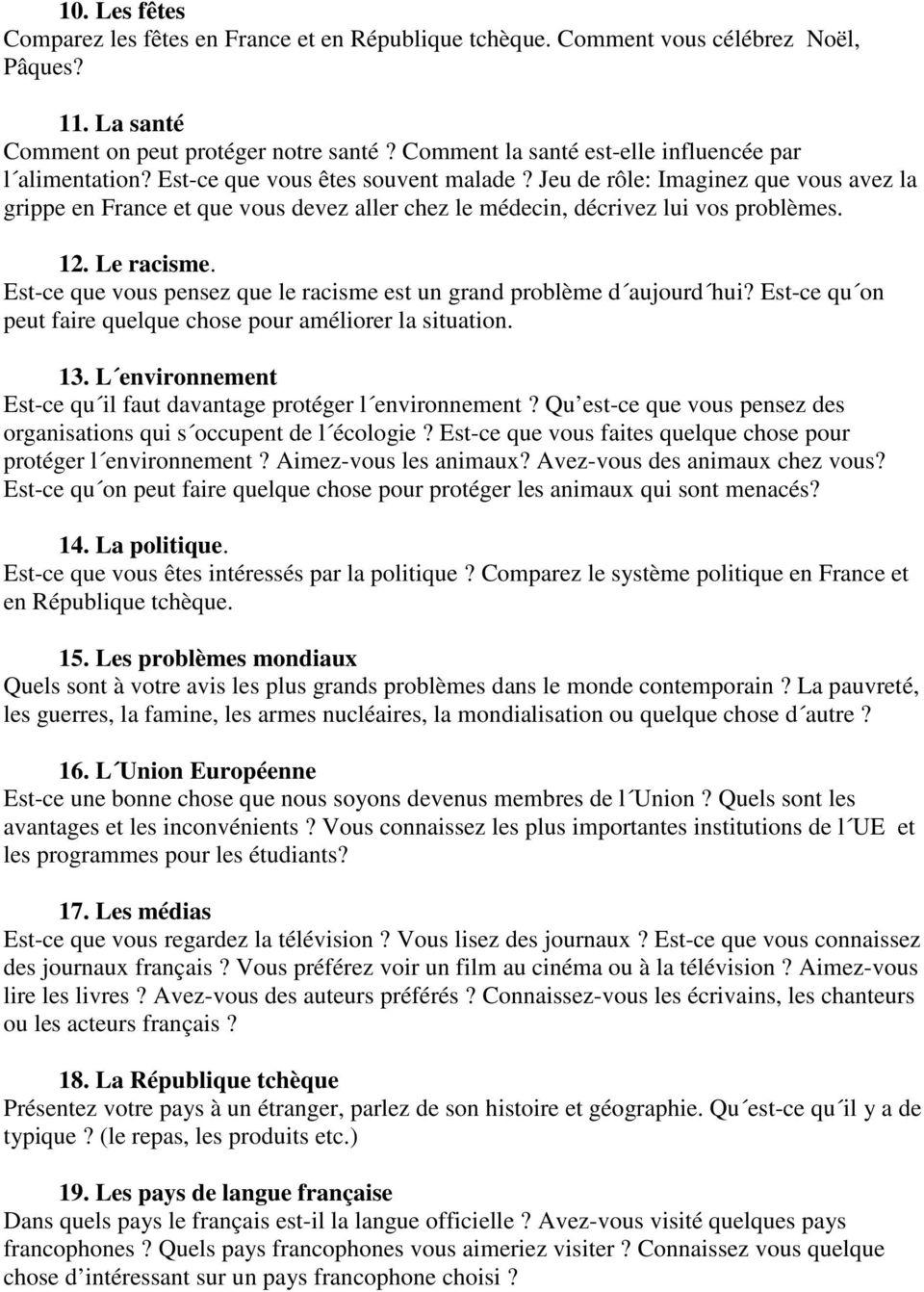 Jeu de rôle: Imaginez que vous avez la grippe en France et que vous devez aller chez le médecin, décrivez lui vos problèmes. 12. Le racisme.