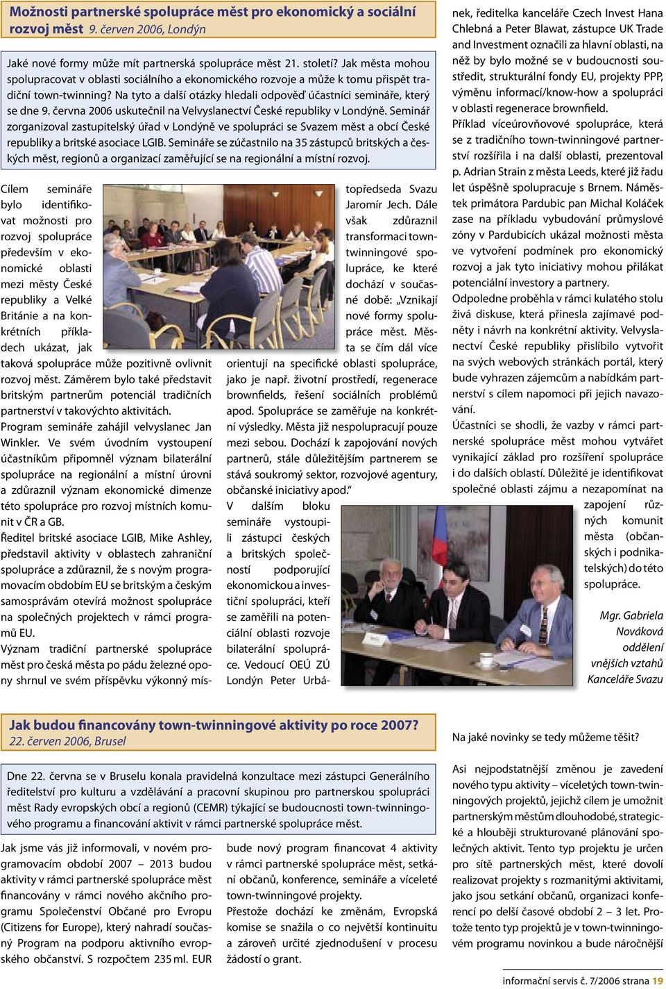 června 2006 uskutečnil na Velvyslanectví České republiky v Londýně. Seminář zorganizoval zastupitelský úřad v Londýně ve spolupráci se Svazem měst a obcí České republiky a britské asociace LGIB.