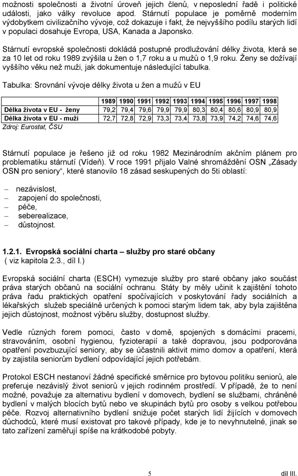 Stárnutí evropské společnosti dokládá postupné prodlužování délky života, která se za 10 let od roku 1989 zvýšila u žen o 1,7 roku a u mužů o 1,9 roku.