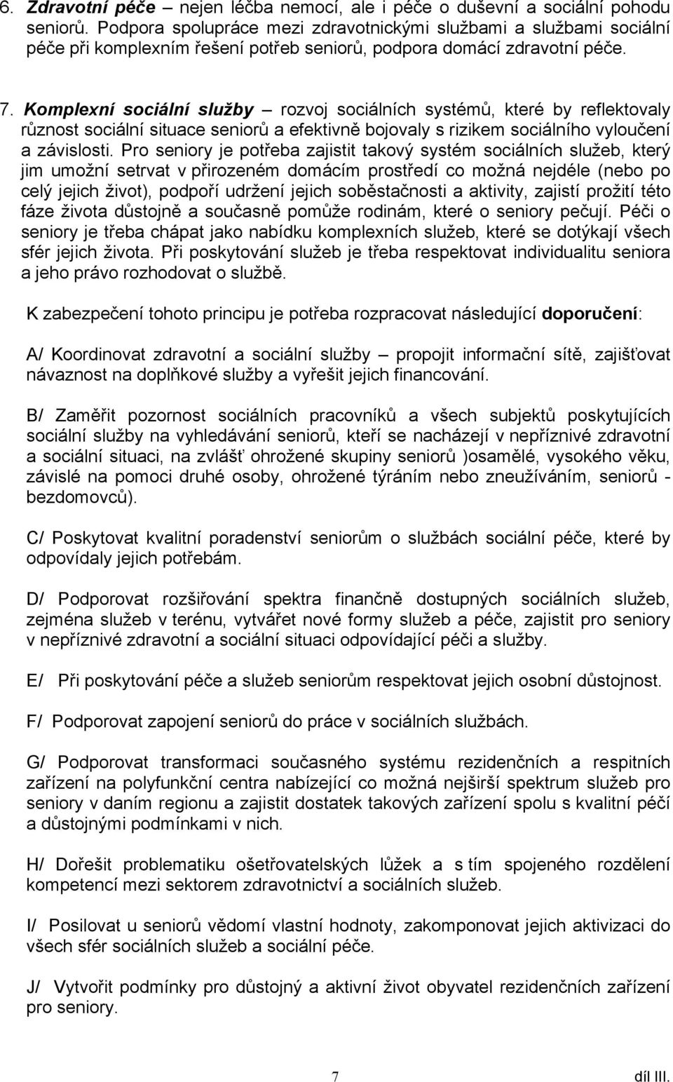 Komplexní sociální služby rozvoj sociálních systémů, které by reflektovaly různost sociální situace seniorů a efektivně bojovaly s rizikem sociálního vyloučení a závislosti.