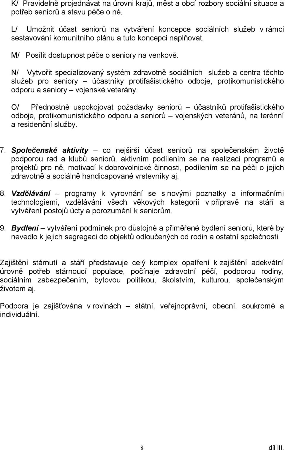 N/ Vytvořit specializovaný systém zdravotně sociálních služeb a centra těchto služeb pro seniory účastníky protifašistického odboje, protikomunistického odporu a seniory vojenské veterány.