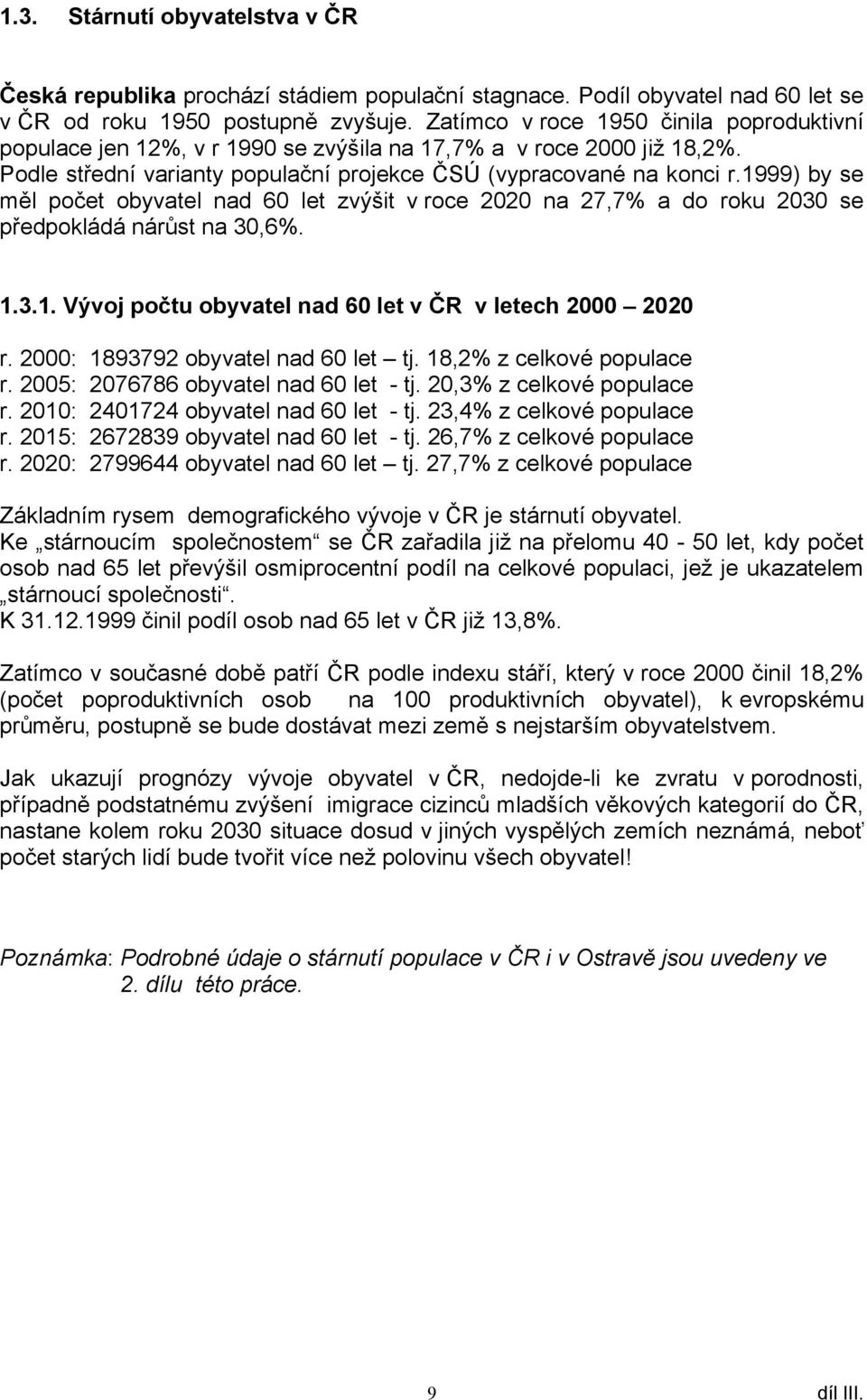 1999) by se měl počet obyvatel nad 60 let zvýšit v roce 2020 na 27,7% a do roku 2030 se předpokládá nárůst na 30,6%. 1.3.1. Vývoj počtu obyvatel nad 60 let v ČR v letech 2000 2020 r.