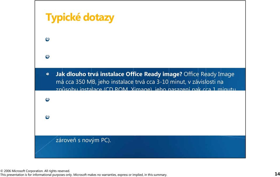 Office Ready Image má cca 350 MB, jeho instalace trvá cca 3-10 minut, v závislosti na způsobu instalace (CD ROM, Ximage), jeho nasazení pak cca 1 minutu.