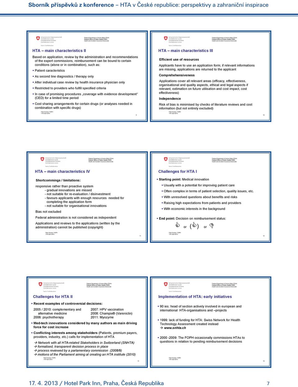 reimbursement can be bound to certain conditions (alone or in combination), such as: Patient caracteristics As second line diagnostics / therapy only After individual case review by health insurance