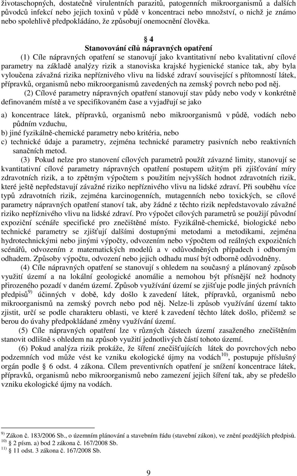 4 Stanovování cílů nápravných opatření (1) Cíle nápravných opatření se stanovují jako kvantitativní nebo kvalitativní cílové parametry na základě analýzy rizik a stanoviska krajské hygienické stanice