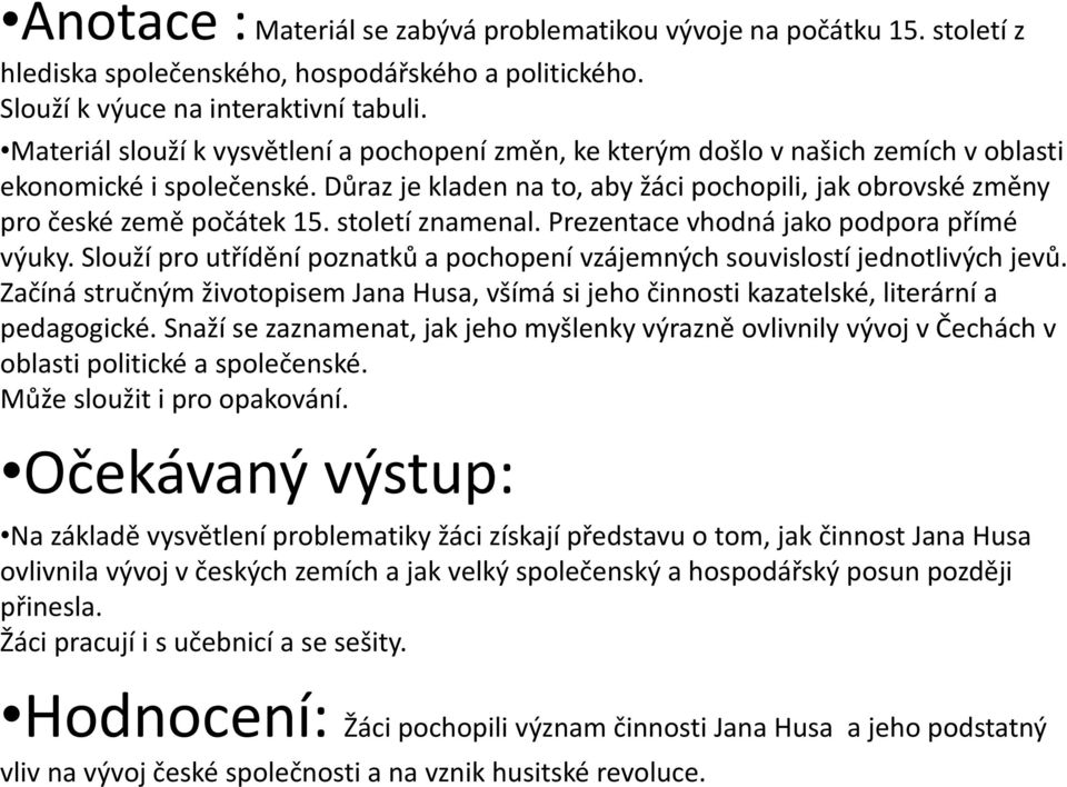 Důraz je kladen na to, aby žáci pochopili, jak obrovské změny pro české země počátek 15. století znamenal. Prezentace vhodná jako podpora přímé výuky.