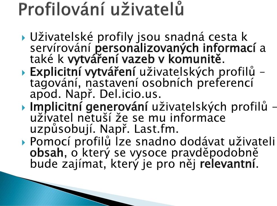 us. Implicitní generování uživatelských profilů uživatel netuší že se mu informace uzpůsobují. Např. Last.fm.