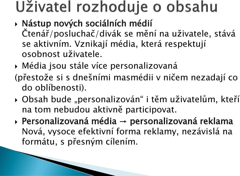 Média jsou stále více personalizovaná (přestože si s dnešními masmédii v ničem nezadají co do oblíbenosti).