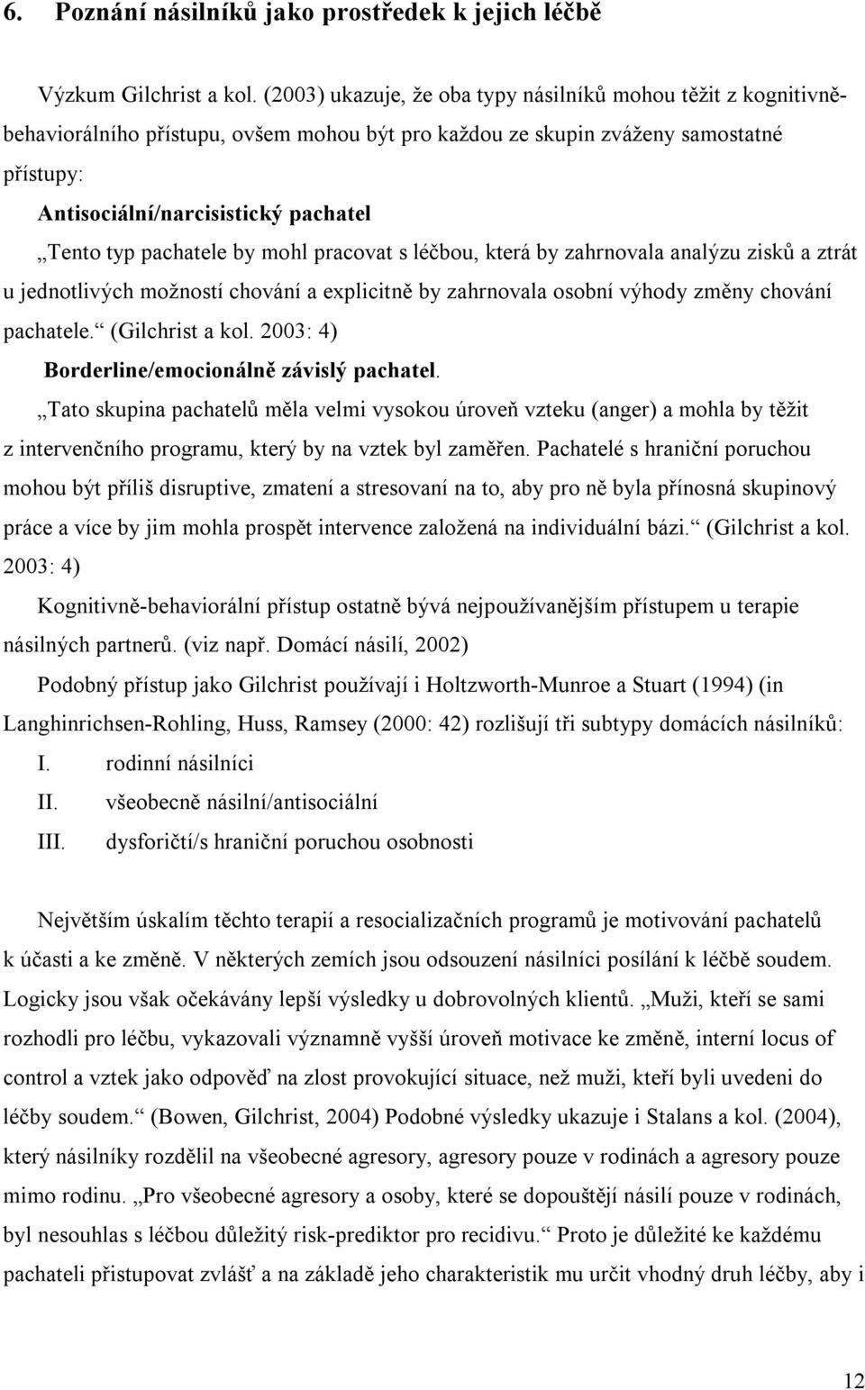 pachatele by mohl pracovat s léčbou, která by zahrnovala analýzu zisků a ztrát u jednotlivých možností chování a explicitně by zahrnovala osobní výhody změny chování pachatele. (Gilchrist a kol.