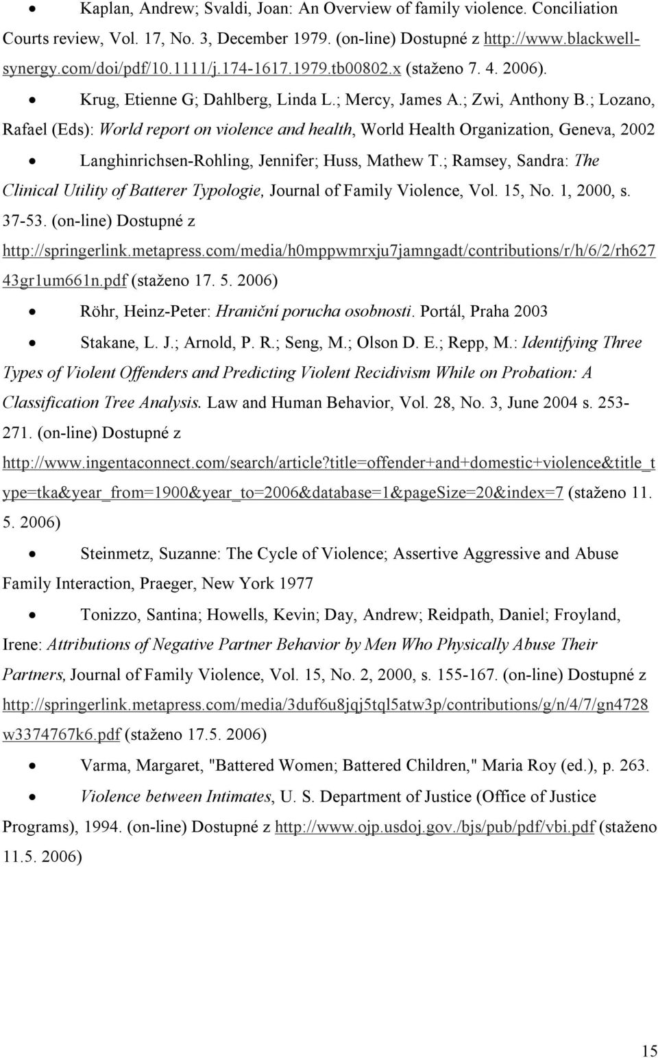 ; Lozano, Rafael (Eds): World report on violence and health, World Health Organization, Geneva, 2002 Langhinrichsen-Rohling, Jennifer; Huss, Mathew T.