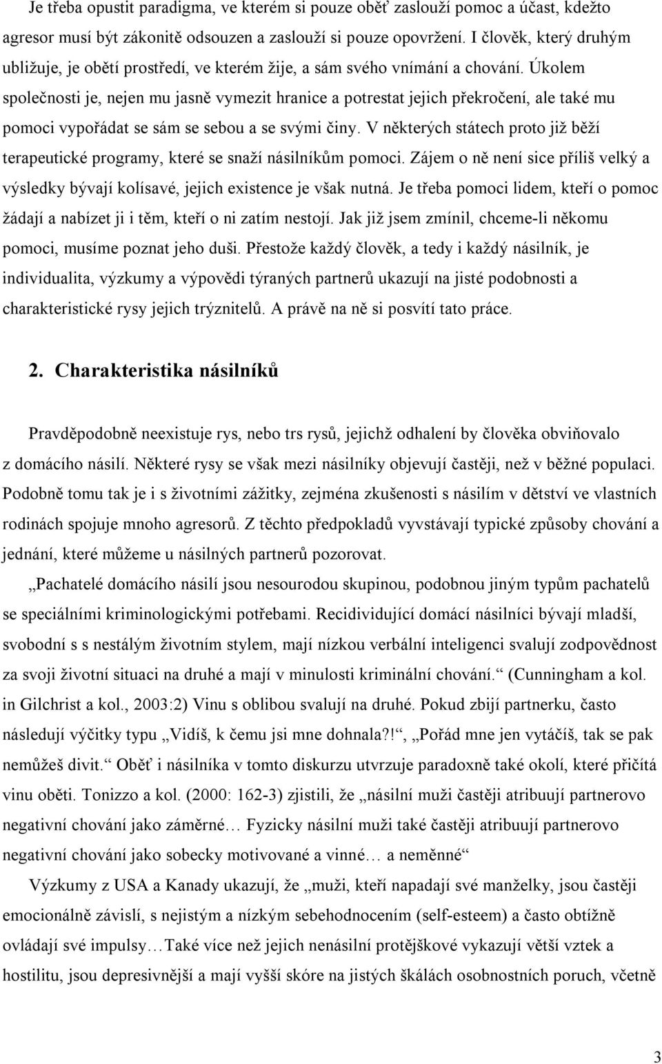 Úkolem společnosti je, nejen mu jasně vymezit hranice a potrestat jejich překročení, ale také mu pomoci vypořádat se sám se sebou a se svými činy.